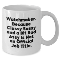 Load image into Gallery viewer, Watchmaker Gifts from Friends - Funny White Coffee Mug for Graduation, &#39;Watchmaker. Because Classy Sassy And A Bit Fearlessy Is Not An Official Job Title.&#39; - Additional

