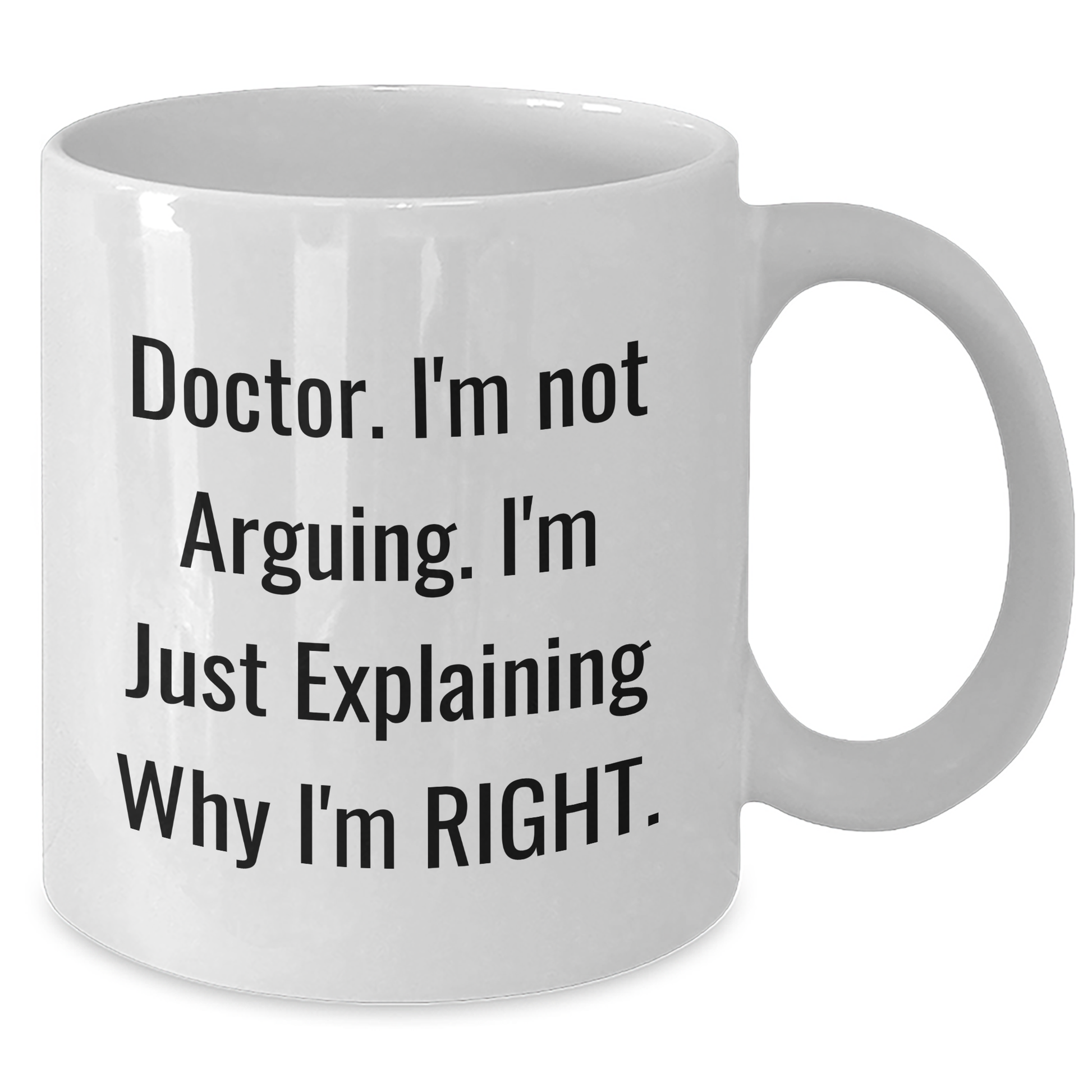 Funny Doctor Gifts from Friends - White Coffee Mug for Graduation Unique Gifts - 'I'm Not Arguing. I'm Just Explaining Why I'm Right.' - Additional