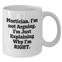 Load image into Gallery viewer, Mortician Humor Gifts from Friends and Family for Him - White Coffee Mug, I'm Not Arguing. I'm Just Explaining Why I'm Right., Mother's Day Unique - Additional
