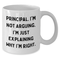 Load image into Gallery viewer, Funny Principal White Coffee Mug - &#39;I&#39;m Not Arguing. I&#39;m Just Explaining Why I&#39;m Right.&#39; Gifts for Principal from Friends - Additional
