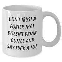 Load image into Gallery viewer, Funny Porter Gifts, White Coffee Mug for Men, White Coffee Mug for Graduation, Don&#39;t Trust A Porter That Doesn&#39;t Drink Coffee And Say F--k A Lot, Gifts from Men, Gifts for Porter - Additional
