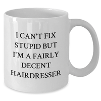 Load image into Gallery viewer, Funny Hairdresser Gifts from Friends - I Can't Fix Stupid But I'm A Fairly Decent Hairdresser White Coffee Mug for Hairdresser Graduation - Additional
