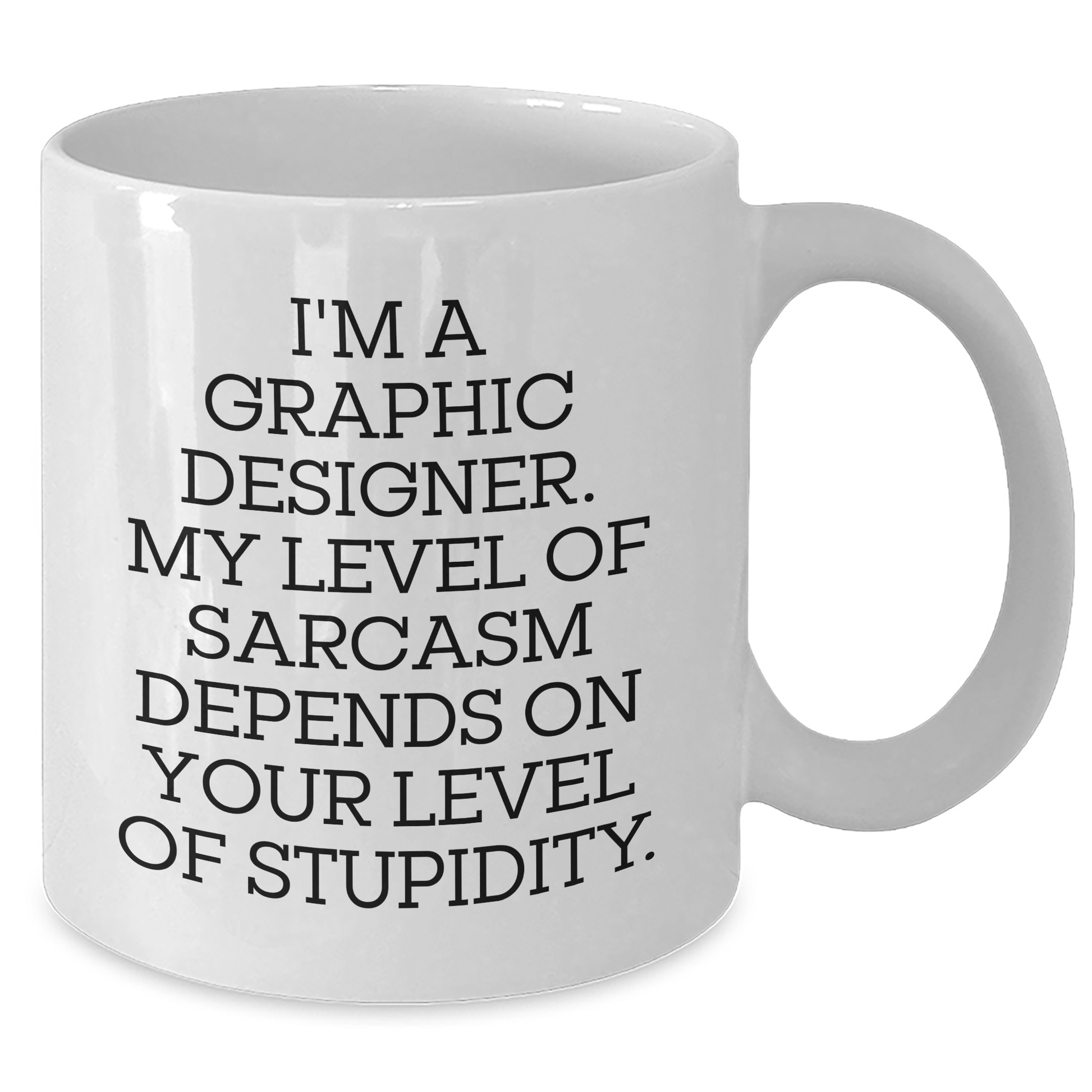 Funny Graphic Designer White Coffee Mug Gifts from Friends to Mom on Mother's Day - 'I'm A Graphic Designer. My Level Of Sarcasm Depends On Your Level Of Stupidity.' - Additional