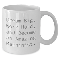 Load image into Gallery viewer, Machinist Gifts for Her - White Coffee Mug with Inspirational Quote, &#39;Dream Big, Work Hard, And Become An Amazing Machinist&#39; - Gifts from Women to Machinist Friends and Family on Mother&#39;s Day - Additional
