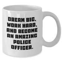 Load image into Gallery viewer, Funny Police Officer White Coffee Mug Gifts from Men to Police Officer on Mother&#39;s Day - Dream Big, Work Hard, And Become An Amazing Police Officer. - Additional
