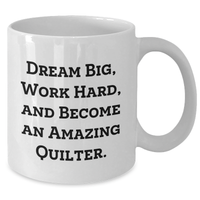 Load image into Gallery viewer, Inspirational Quilter Gifts from Family - Quilter White Coffee Mug for Mother&#39;s Day, &#39;Dream Big, Work Hard, And Become An Amazing Quilter.&#39; - Additional
