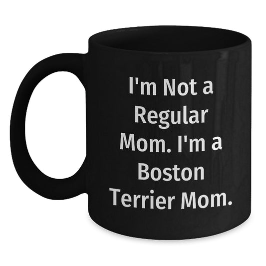 Boston Terrier Mom Funny Gifts from Mom, Gifts for Boston Terrier Dog Lovers, Black Coffee Mug, 'I'm Not A Regular Mom. I'm A Boston Terrier Mom.' - Main