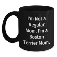 Load image into Gallery viewer, Boston Terrier Mom Funny Gifts from Mom, Gifts for Boston Terrier Dog Lovers, Black Coffee Mug, &#39;I&#39;m Not A Regular Mom. I&#39;m A Boston Terrier Mom.&#39; - Main
