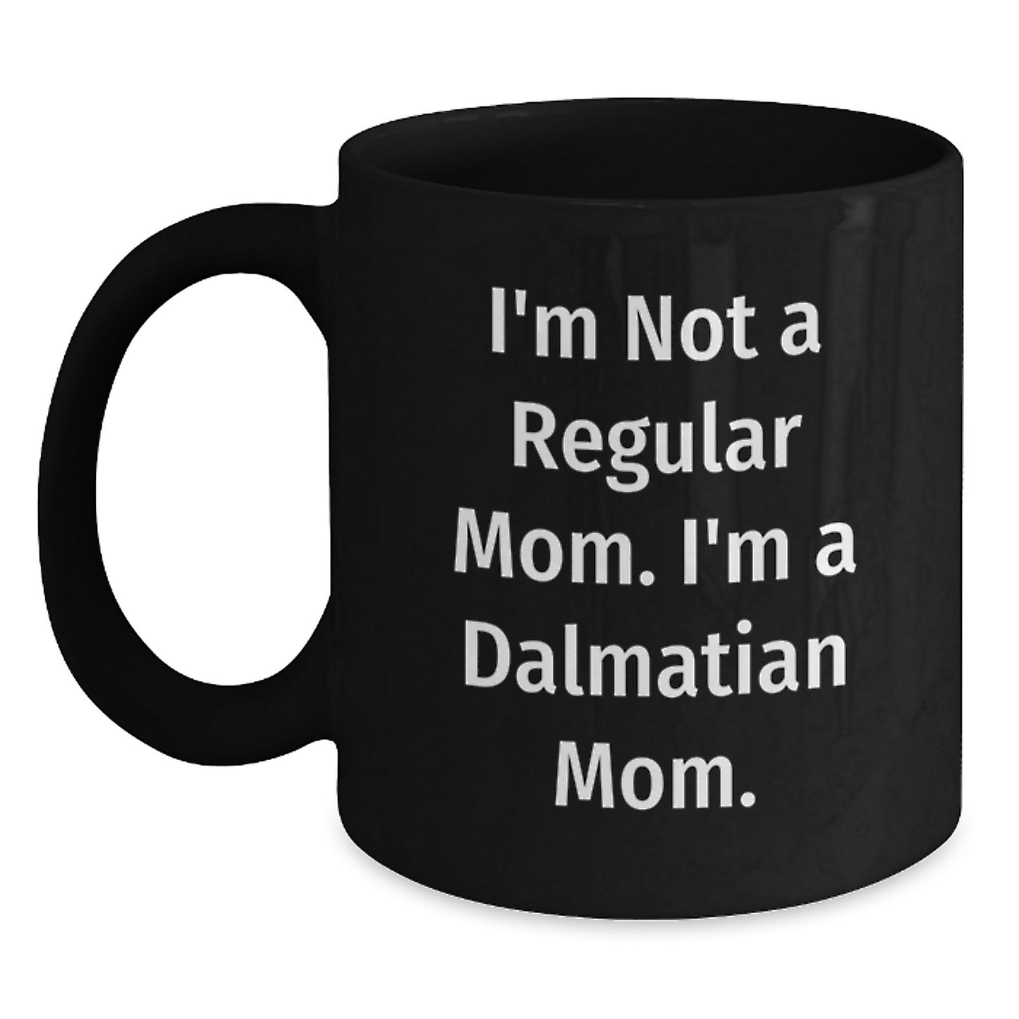 Funny Dalmatian Dog Mom Graduation Gifts from Friends to Dalmatian Dog Mom, 'I'm Not A Regular Mom. I'm A Dalmatian Mom.' Black Coffee Mug, 11oz or 15oz, Microwave and Dishwasher Safe - Main