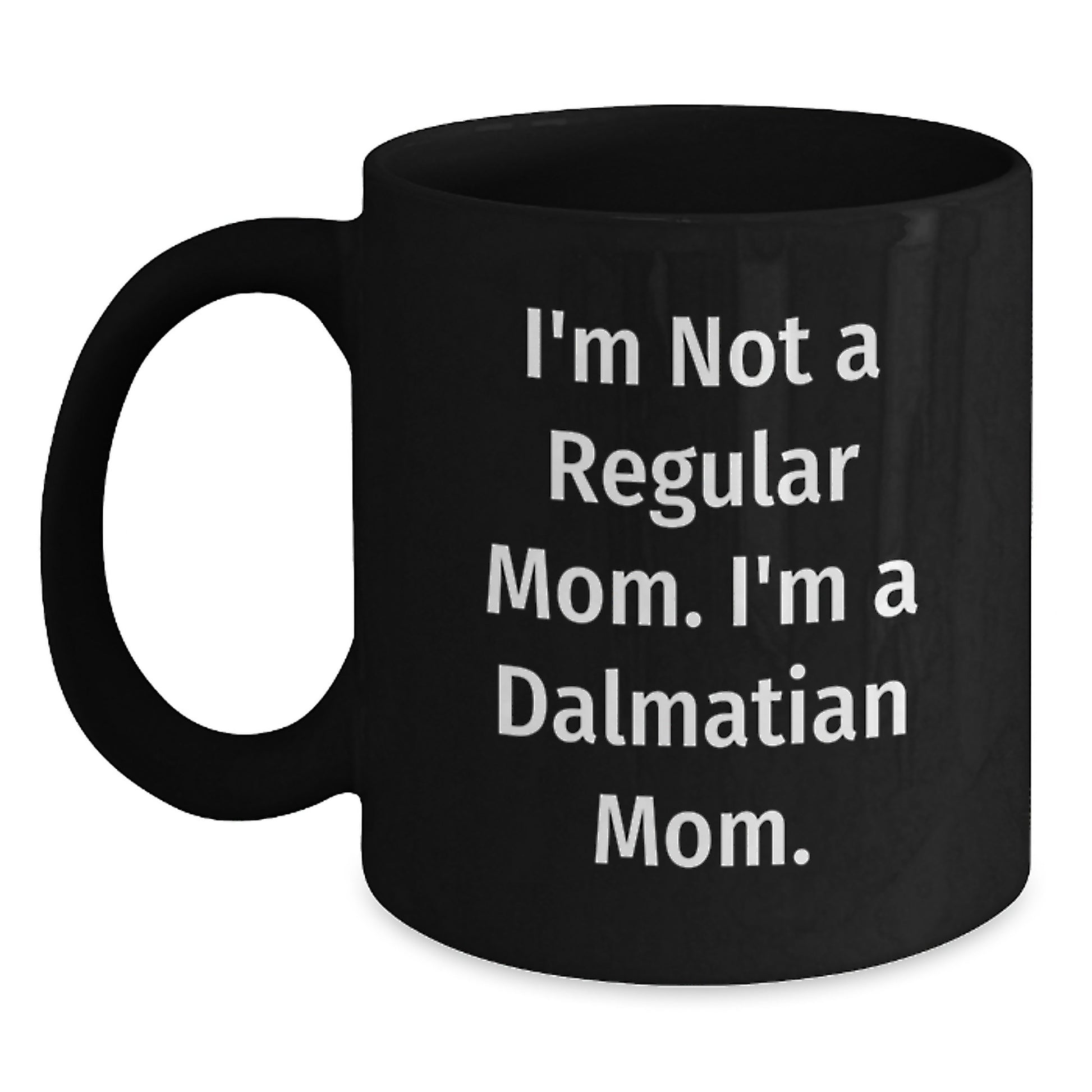 Funny Dalmatian Dog Mom Graduation Gifts from Friends to Dalmatian Dog Mom, 'I'm Not A Regular Mom. I'm A Dalmatian Mom.' Black Coffee Mug, 11oz or 15oz, Microwave and Dishwasher Safe - Main