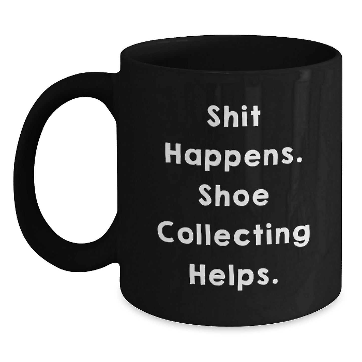 Funny Shoe Collecting Gifts from Mom to Graduation Day Friends - 'Shit Happens. Shoe Collecting Helps.' Black Coffee Mug - Main