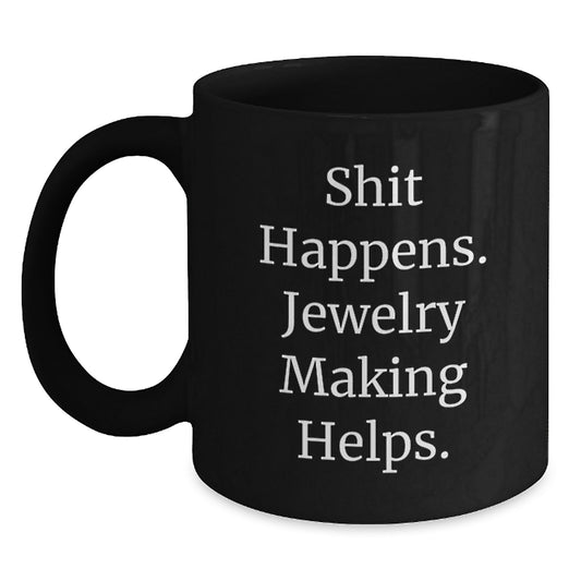 Funny Jewelry Making Christmas Unique Gifts, Gifts from Friends to Jewelry Making Enthusiasts, Black Coffee Mug, Shit Happens Jewelry Making Helps, Unique Holiday - Main