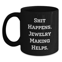 Load image into Gallery viewer, Funny Jewelry Making Gifts for Friends from Coworkers, Black Coffee Mugs with 'Shit Happens. Jewelry Making Helps.' Quote, Perfect Christmas Unique Gifts for Women, Men, Family - Main
