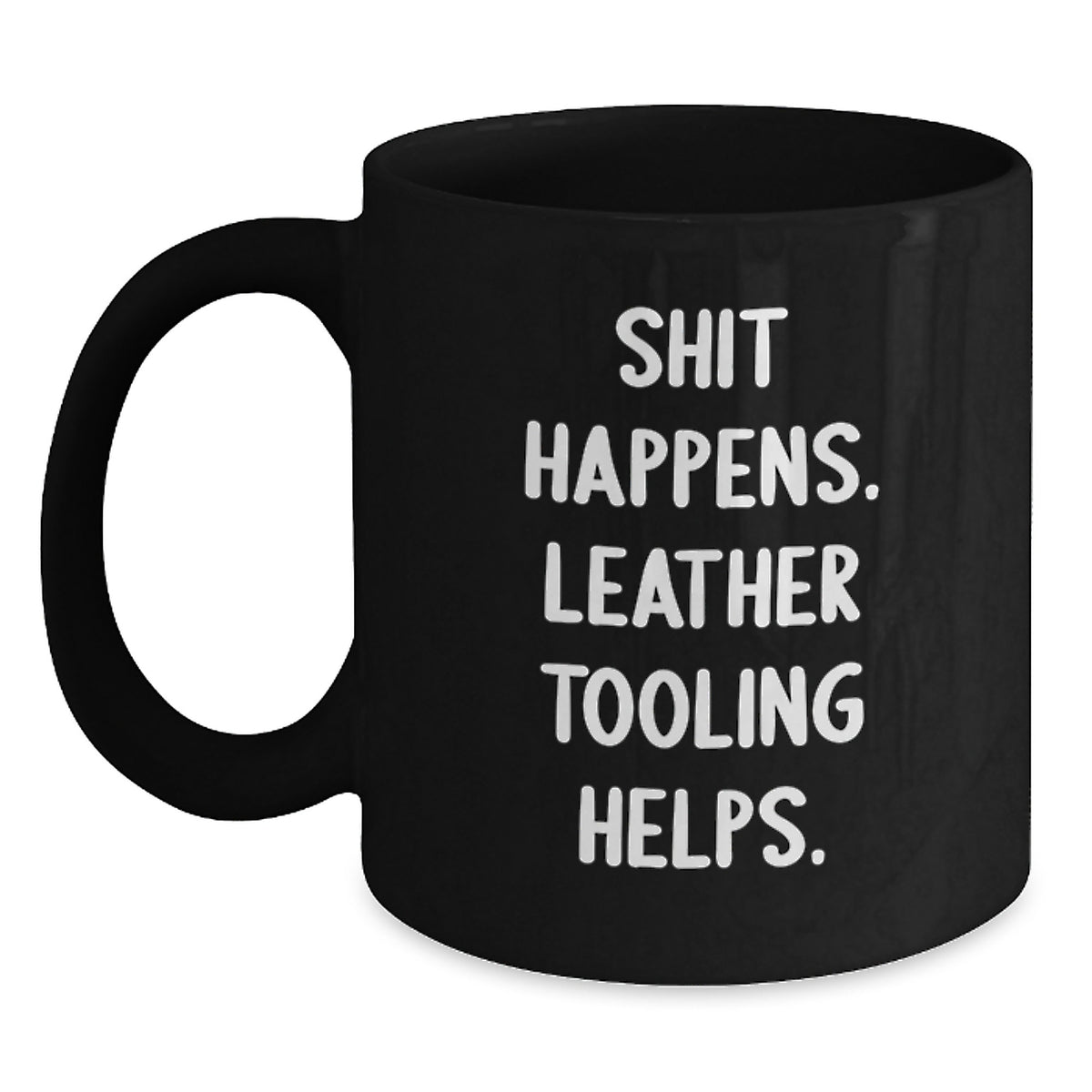 Funny Leather Tooling Gifts from Friends for Christmas - Black Coffee Mug - Shit Happens. Leather Tooling Helps. - Main