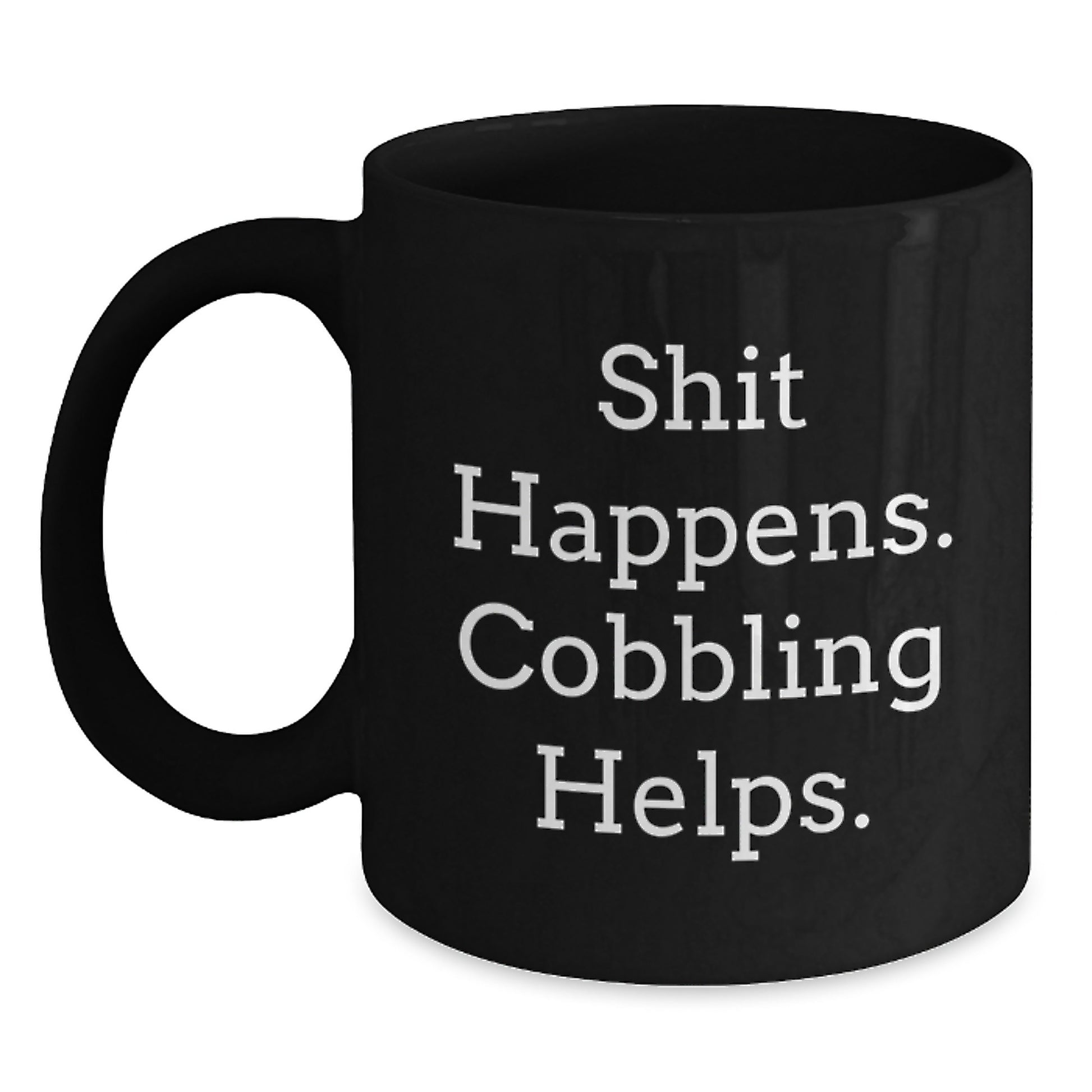 Cobbling Enthusiast Gifts from Friends for Men Black Coffee Mug Shit Happens. Cobbling Helps. - Christmas Unique Mugs - Main