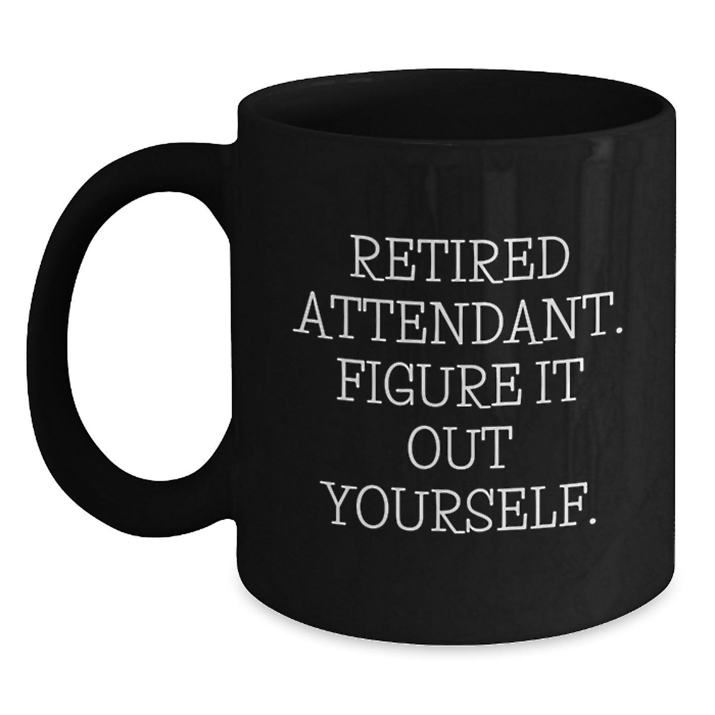 Funny Gifts from Family to Attendant - Graduation Unique Gifts for Men, Women, Coworkers, Family - 'Retired Attendant. Figure It Out Yourself.' Black Coffee Mug - Main