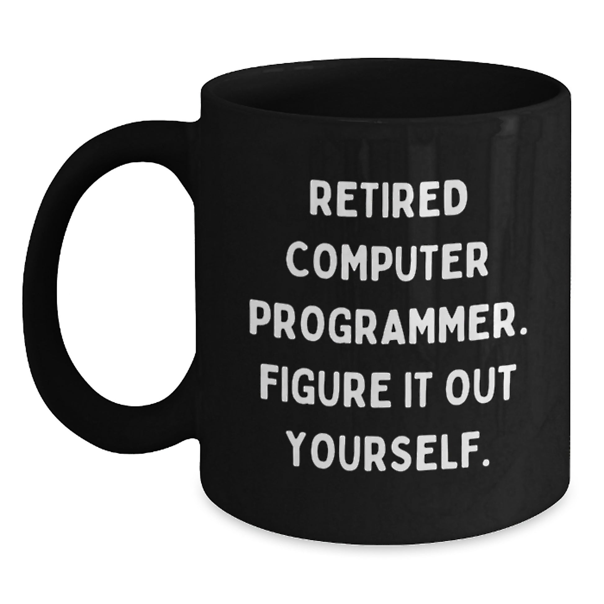 Funny Gifts from Friends and Family for Computer Programmer Graduation Unique, Black Coffee Mug, 'Retired Computer Programmer. Figure It Out Yourself.' - Main