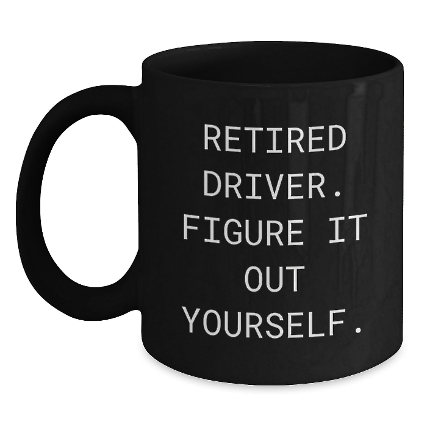 Funny Gifts from Men for Driver Friends - Graduation Unique Gifts, Black Coffee Mug, Retired Driver. Figure It Out Yourself. - Main