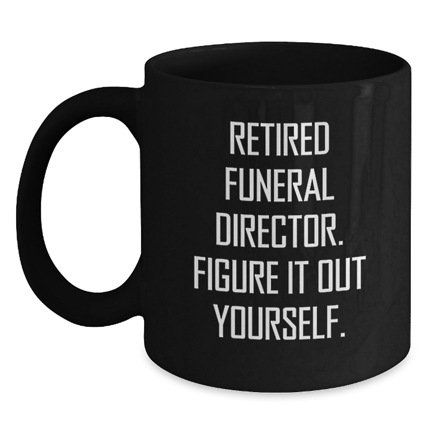 Funny Gifts from Men to Funeral Director - Retired Funeral Director Figure It Out Yourself Black Coffee Mug for Graduation Unique Gifts - Main