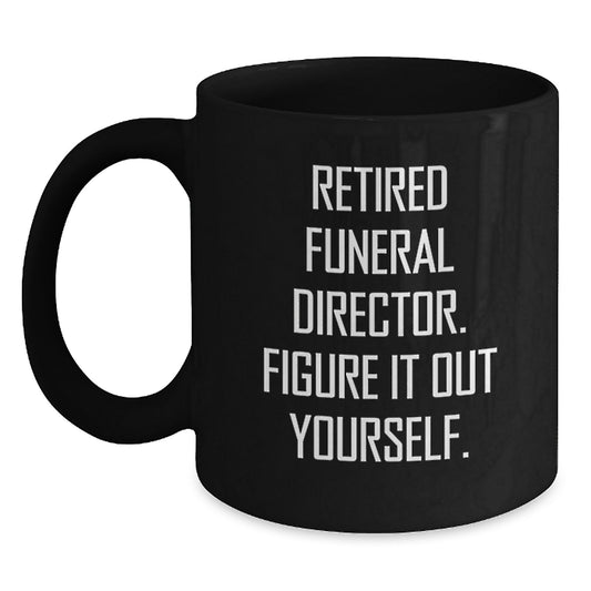 Funny Gifts from Men to Funeral Director - Retired Funeral Director Figure It Out Yourself Black Coffee Mug for Graduation Unique Gifts - Main
