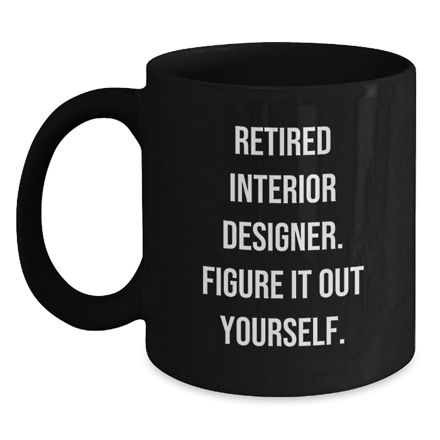 Funny Interior Designer Gifts from Men - Black Coffee Mug - 'Retired Interior Designer. Figure It Out Yourself.' for Interior Designer Friends Family Graduation - Main