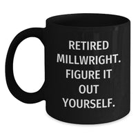 Load image into Gallery viewer, Millwright Funny Graduation Gifts for Friends, Coworkers, Family - Black Coffee Mug with &#39;Retired Millwright. Figure It Out Yourself.&#39; Quote - Main
