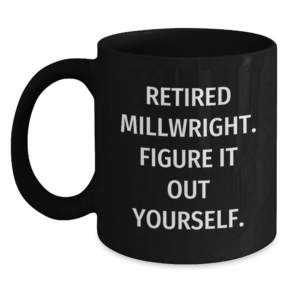 Millwright Funny Graduation Gifts for Friends, Coworkers, Family - Black Coffee Mug with 'Retired Millwright. Figure It Out Yourself.' Quote - Main