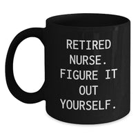 Load image into Gallery viewer, Funny Nurse Gifts from Friends, Gifts for Nurse Graduation, &#39;Retired Nurse. Figure It Out Yourself.&#39; Black Coffee Mug - Main
