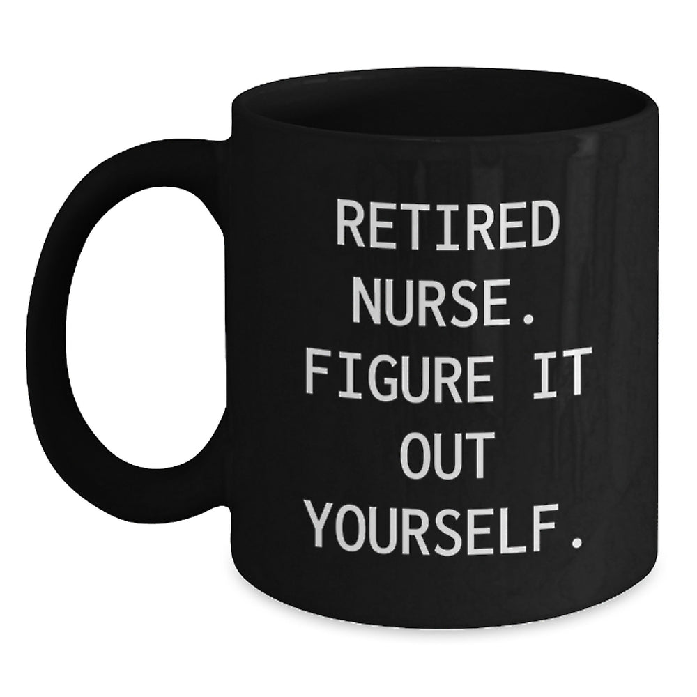 Funny Nurse Gifts from Friends, Gifts for Nurse Graduation, 'Retired Nurse. Figure It Out Yourself.' Black Coffee Mug - Main