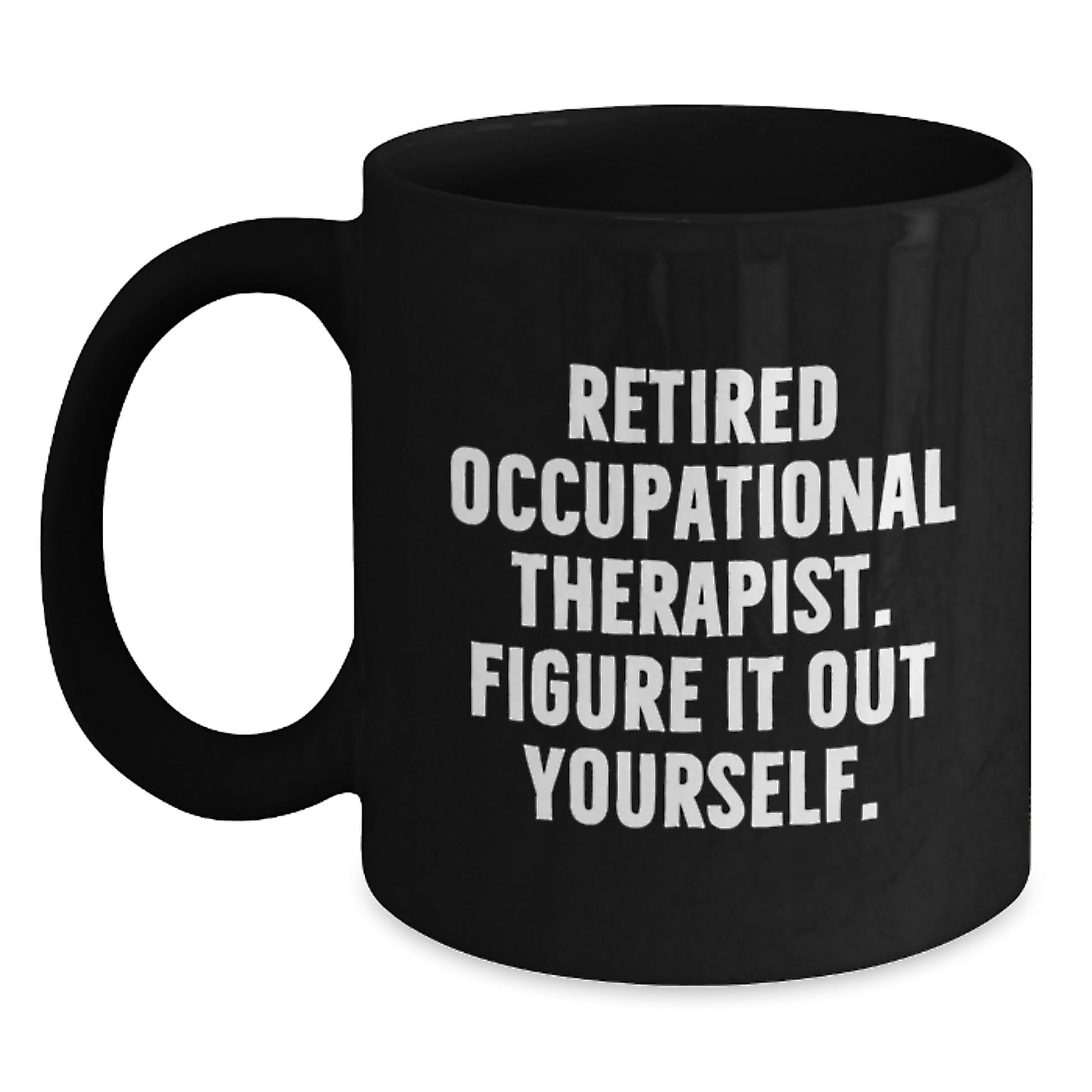 Funny Occupational Therapist Gifts from Men to Occupational Therapist for Graduation Unique Gifts - Black Coffee Mug, 'Figure It Out Yourself.' - Main