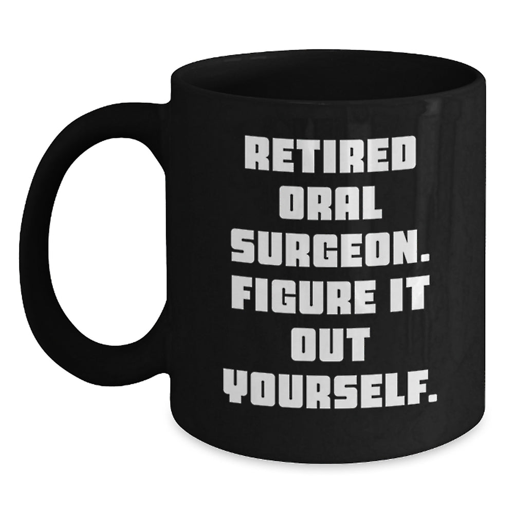 Funny Oral Surgeon Gifts, Black Coffee Mug for Graduation, 'Retired Oral Surgeon. Figure It Out Yourself.' Quote, Gifts from Family to Oral Surgeon - Main