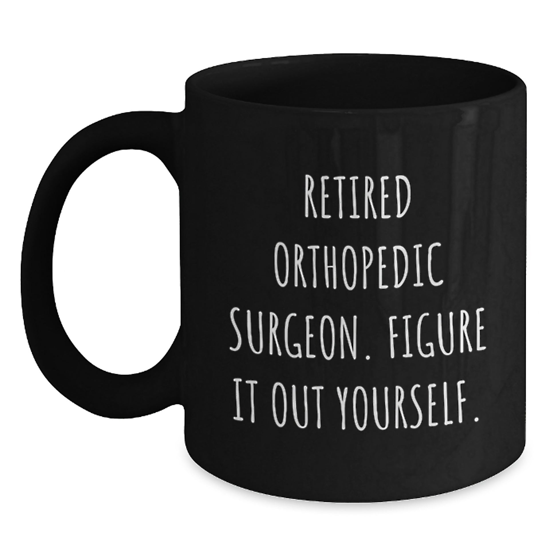 Funny Quote Black Coffee Mug Gifts for Orthopedic Surgeon Friends with 'Retired Figure It Out Yourself' - Unique Graduation Gifts from Family to Men, Women, or Coworkers - Main