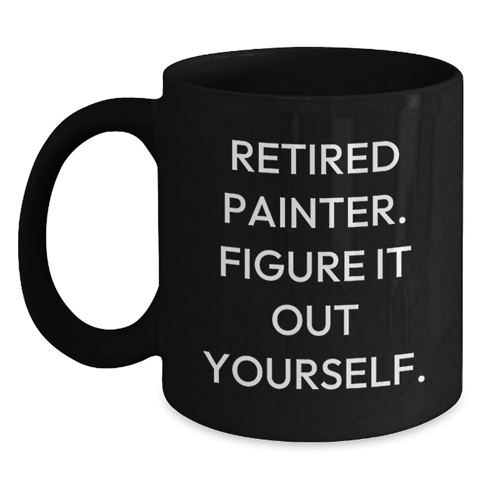 Funny Painter Gifts Black Coffee Mug for Retired Painter - Figure It Out Yourself, Graduation Unique Gifts from Friends to Painter - Main