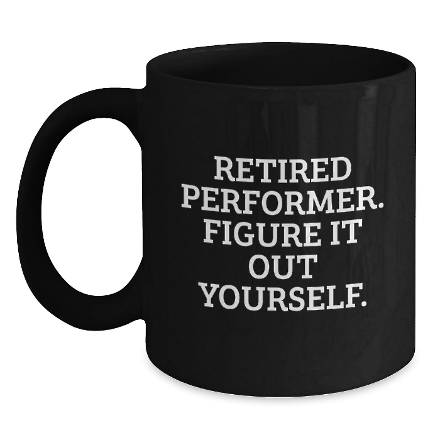 Funny Gifts from Men to Performed Grads, Black Coffee Mug - 'Retired Performer Figure It Out Yourself' - Main