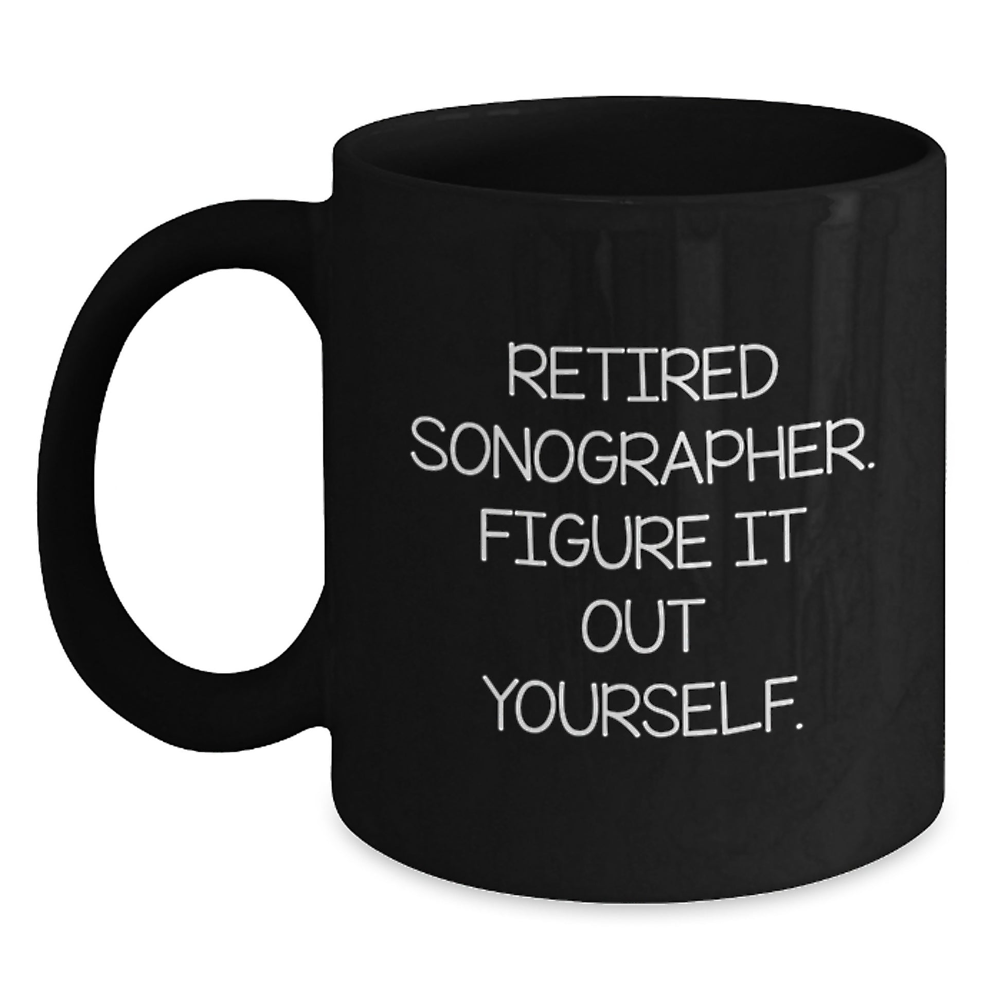 Funny Sonographer Graduation Gifts from Family, Black Coffee Mug, Retired Sonographer Figure It Out Yourself - Main