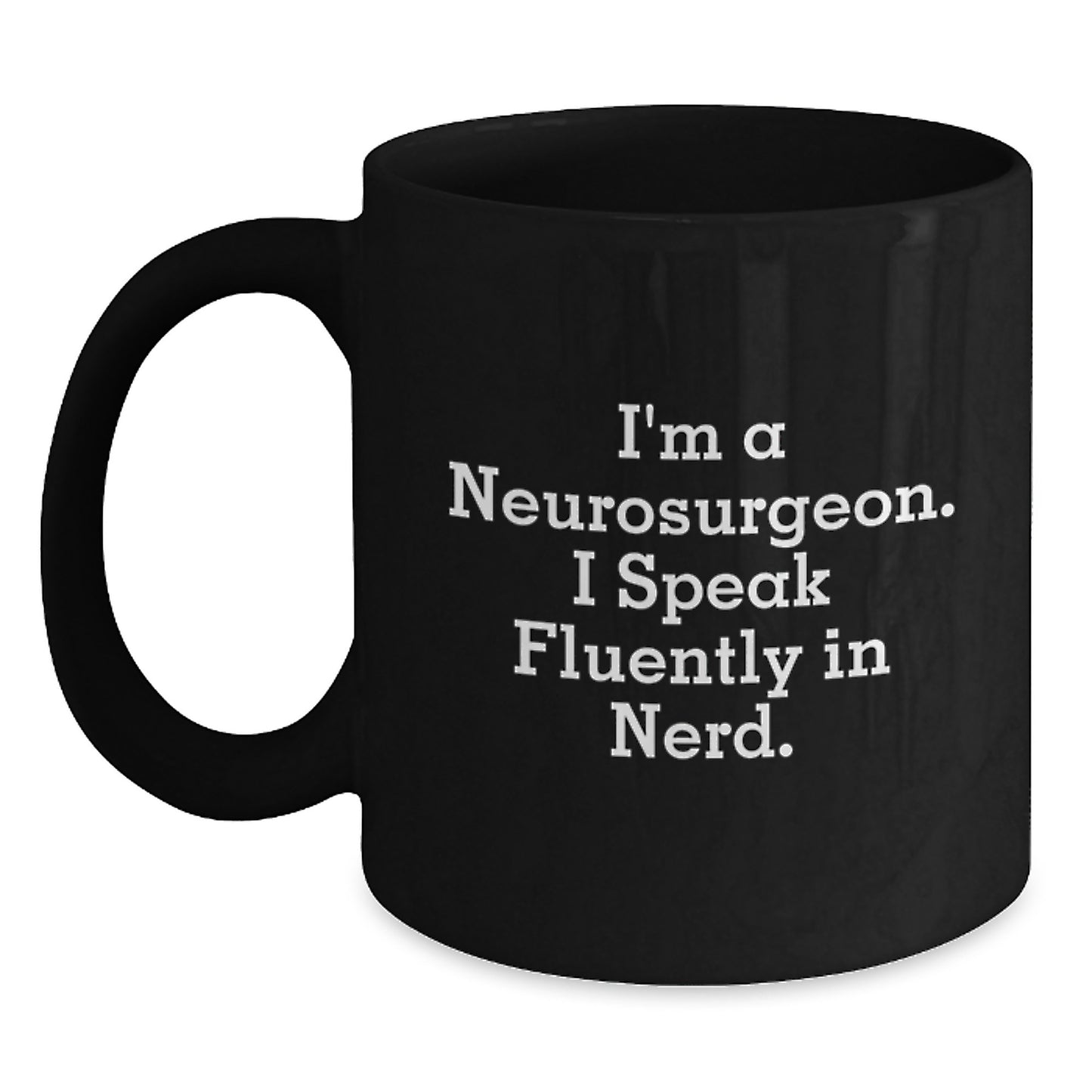 Funny Quote Gifts from Friends to a Neurosurgeon's Graduation - I'm A Neurosurgeon. I Speak Fluently In genius. Black Coffee Mug, 11oz or 15oz - Main