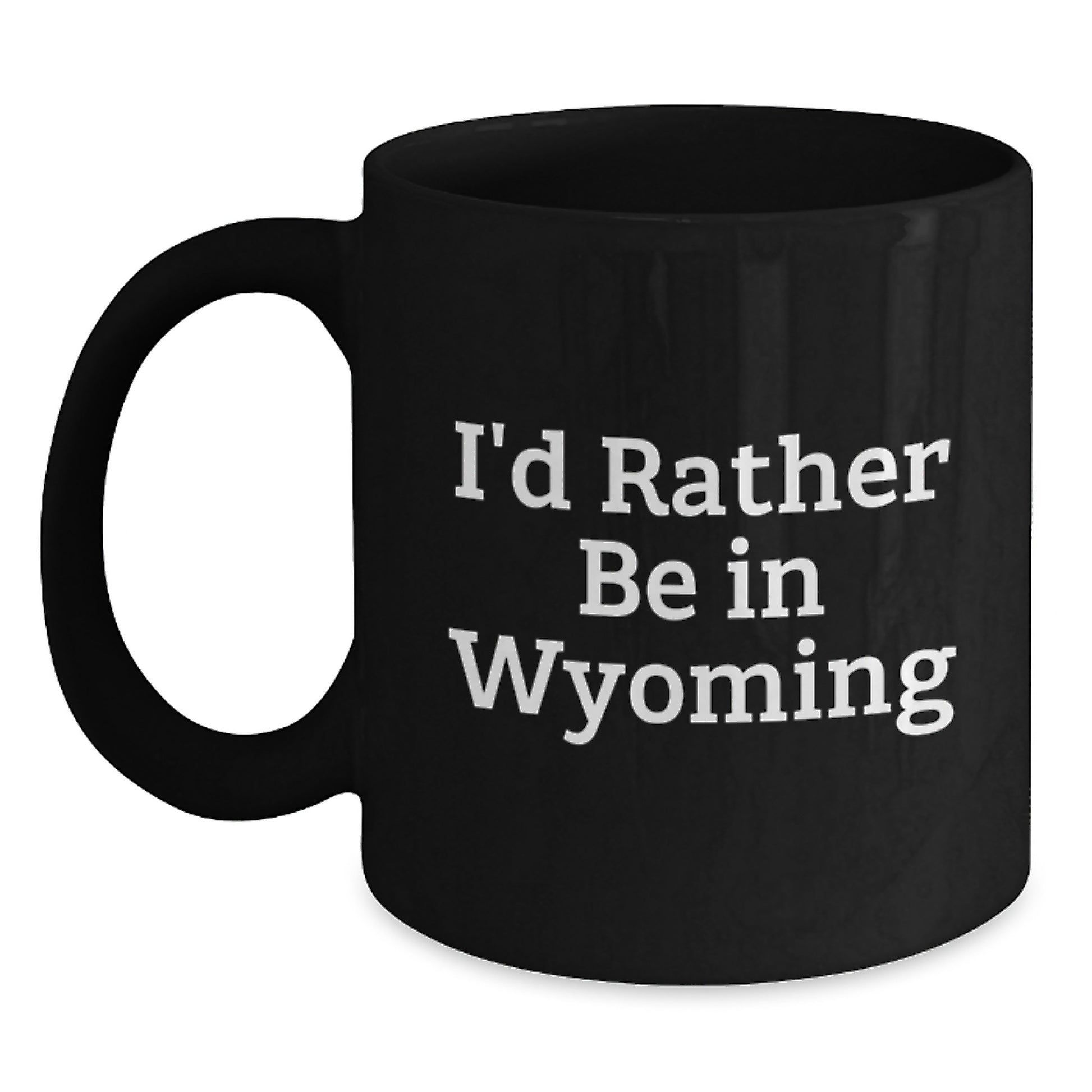 Wyoming Gifts from Friends - Funny I'd Rather Be In Wyoming Black Coffee Mug for Graduation Unique Gifts - Main