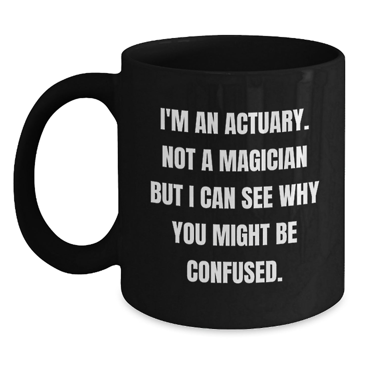 Funny Actuary Gifts Black Coffee Mug for Valentine's, Unique Gifts from Friends, Coworkers, Family to Actuaries, Not A Magician But I Can See Why You Might Be Confused. - Main
