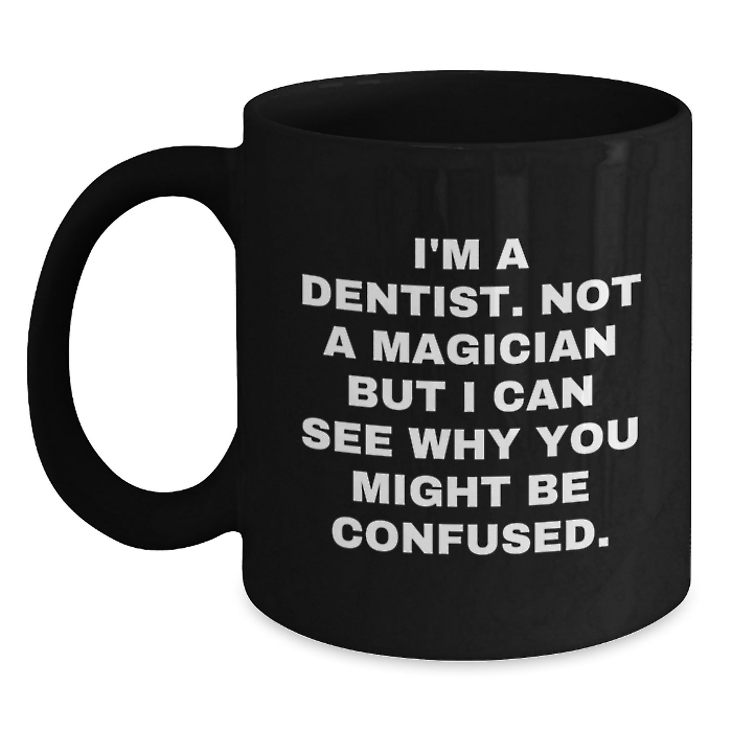 Funny Dentist Gifts from Men to Women on Valentine's - I'm A Dentist. Not A Magician But I Can See Why You Might Be Confused. Black Coffee Mug for Dentist Friends - Main