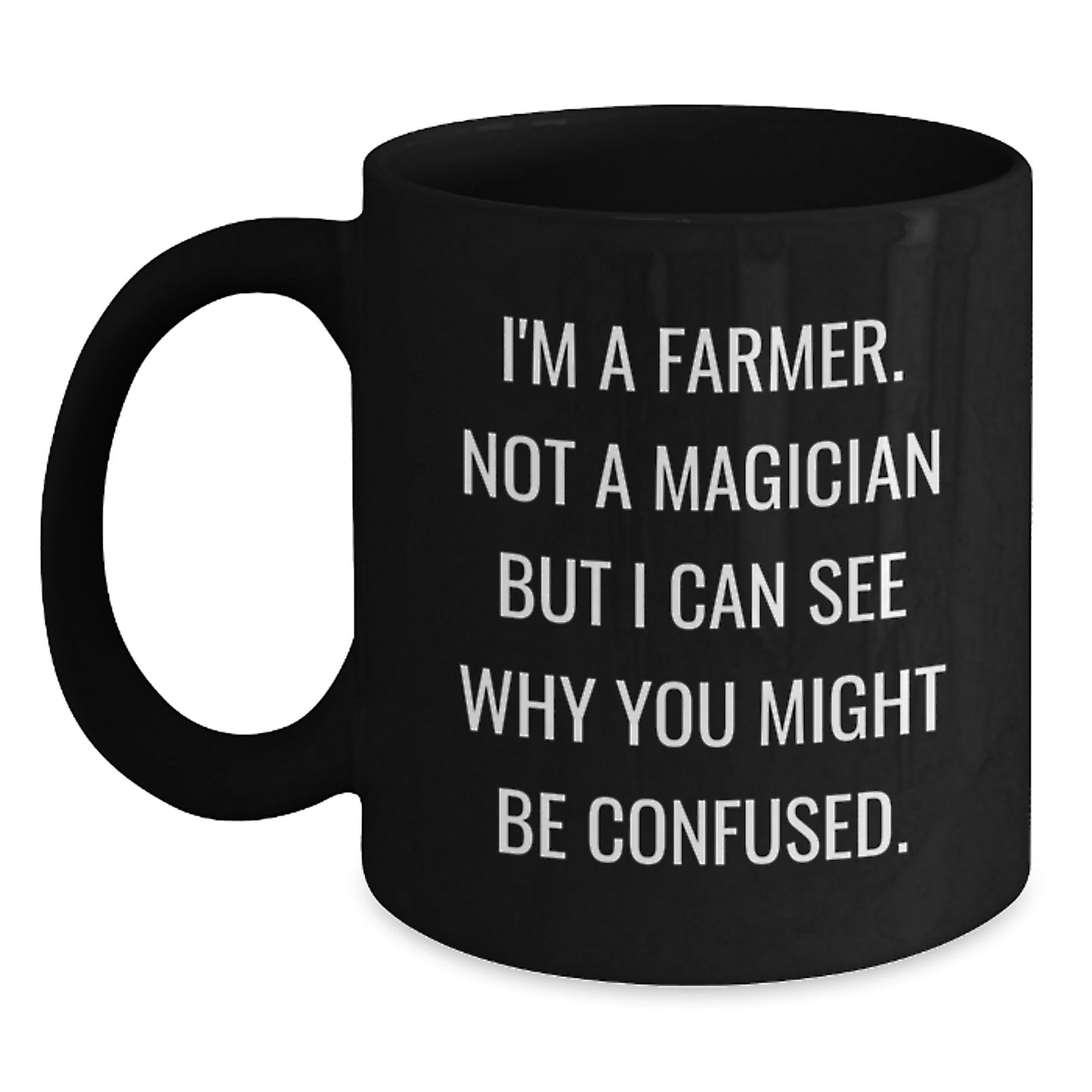 Funny Farmer Gifts from Friends, Black Coffee Mug for Graduation Unique Presents, I'm A Farmer. Not A Magician But I Can See Why You Might Be Confused. - Main