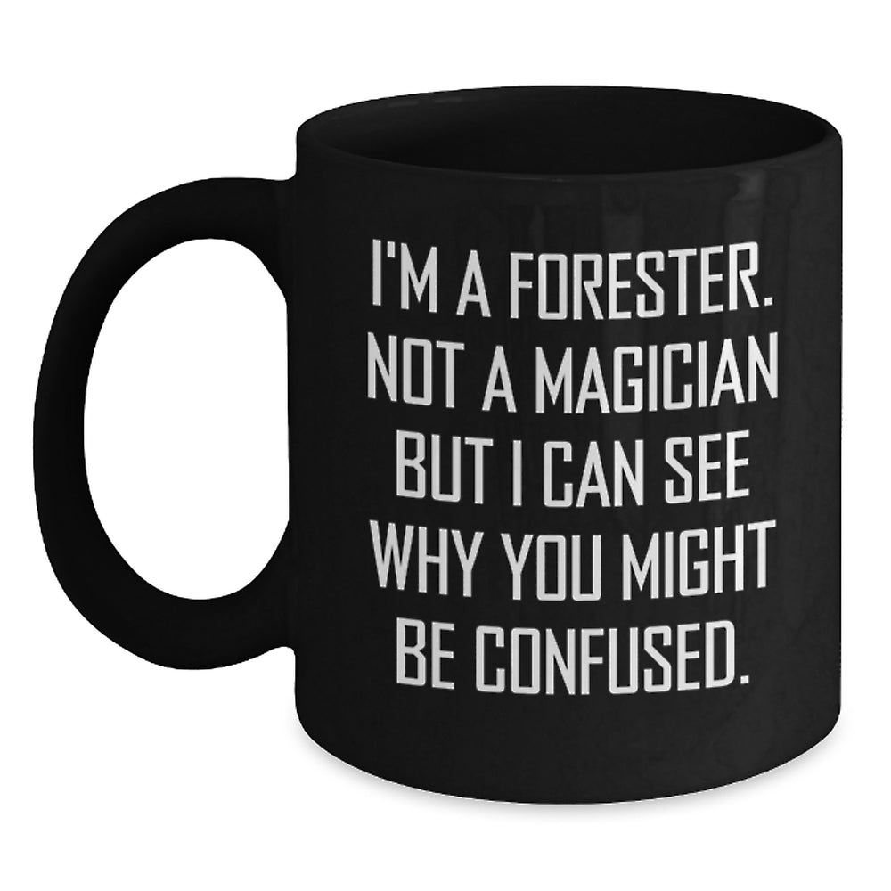 Funny Forester Christmas Unique Gifts for Men, Black Coffee Mug with Quirky Quote 'I'm A Forester. Not A Magician But I Can See Why You Might Be Confused.' from Friends, Family - Main