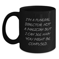 Load image into Gallery viewer, Funny Funeral Director Gifts from Men to Friends - I&#39;m A Funeral Director Not A Magician But I Can See Why You Might Be Confused Black Coffee Mug, Christmas Unique Gifts - Main
