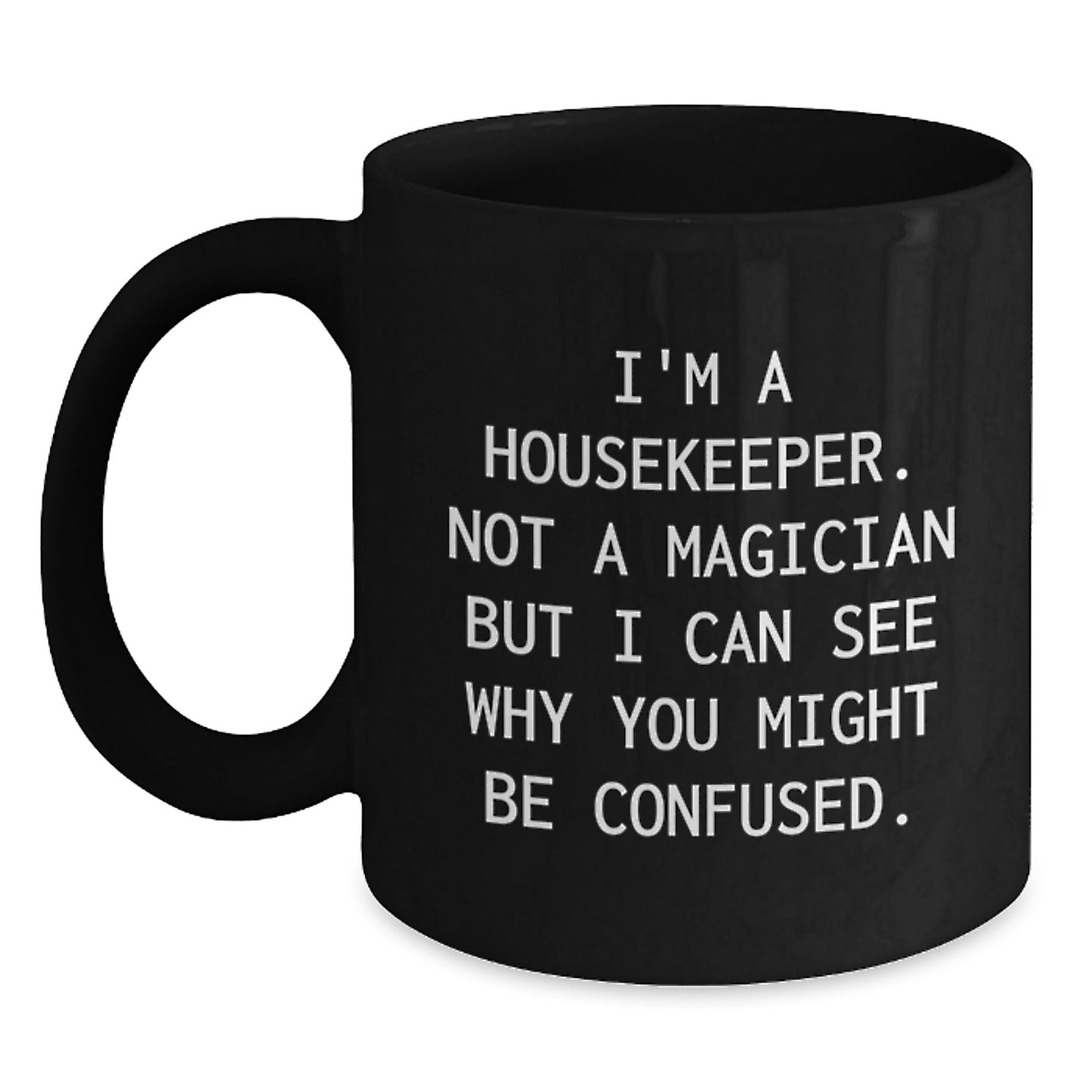 Funny Housekeeper Gifts from Friends, Black Coffee Mug, I'm A Housekeeper. Not A Magician But I Can See Why You Might Be Confused, Graduate Housekeeper Inspiration, Unique Housekeeper Gift - Main