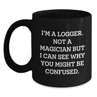Load image into Gallery viewer, Funny Logger Gifts, Black Coffee Mug, Valentine's Unique Gifts from Men to Logger Friends, Unique Black Coffee Mug with 'I'm A Logger. Not A Magician But I Can See Why You Might Be Confused.' Quote - Main
