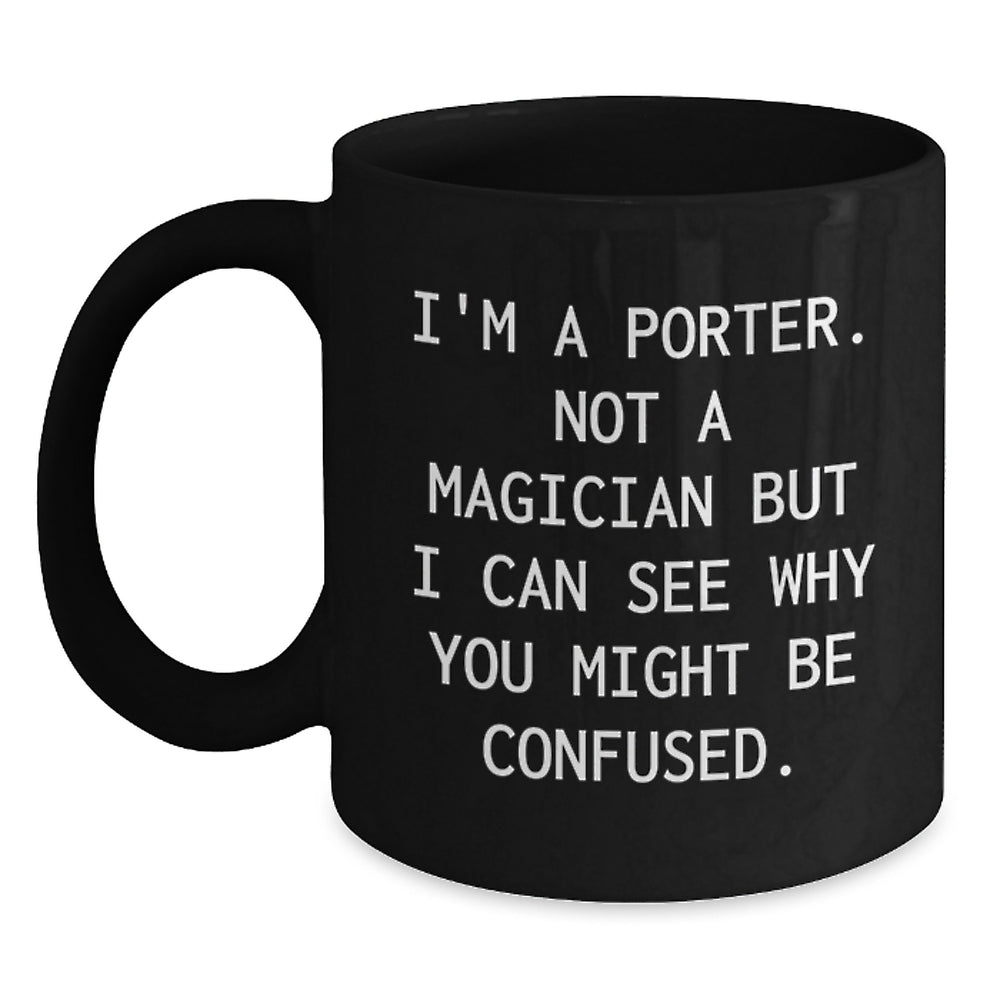 Funny Porter Gifts for Him - I'm A Porter. Not A Magician But I Can See Why You Might Be Confused. - Graduation Unique Gifts from Friends or Family - Black Coffee Mug - Main