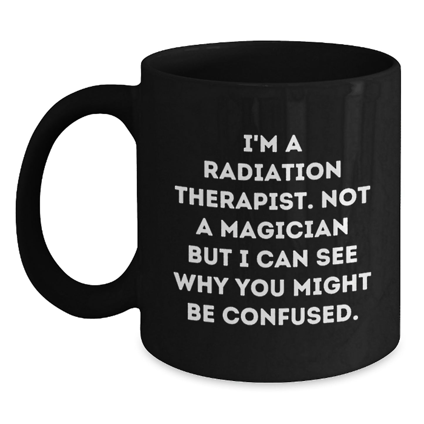 Funny Radiation Therapist Gifts, Unique Black Coffee Mug for Graduation, 'I'm A Radiation Therapist. Not A Magician...' - Main