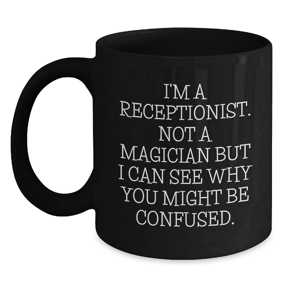 Funny Receptionist Gifts for Her or Him - I'm Not a Magician But I Can See Why You Might Be Confused., Black Coffee Mug, Birthday Unique Presents from Friends, Coworkers, Family - Main