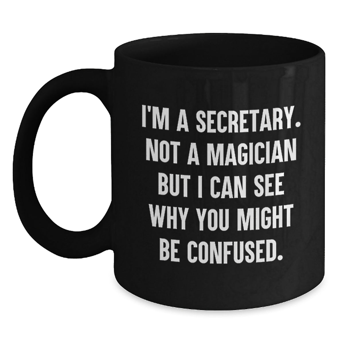 Funny Secretary Quotes Black Coffee Mug, Gift from Friends for Graduation, 'I'm A Secretary. Not A Magician But I Can See Why You Might Be Confused.' - Main