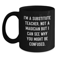 Load image into Gallery viewer, &#39;Substitute Teacher&#39; Humor Gifts for Men, Funny Coffee Mug from Friends, Graduation Unique Gifts, &#39;I&#39;m A Substitute Teacher...&#39; - Main
