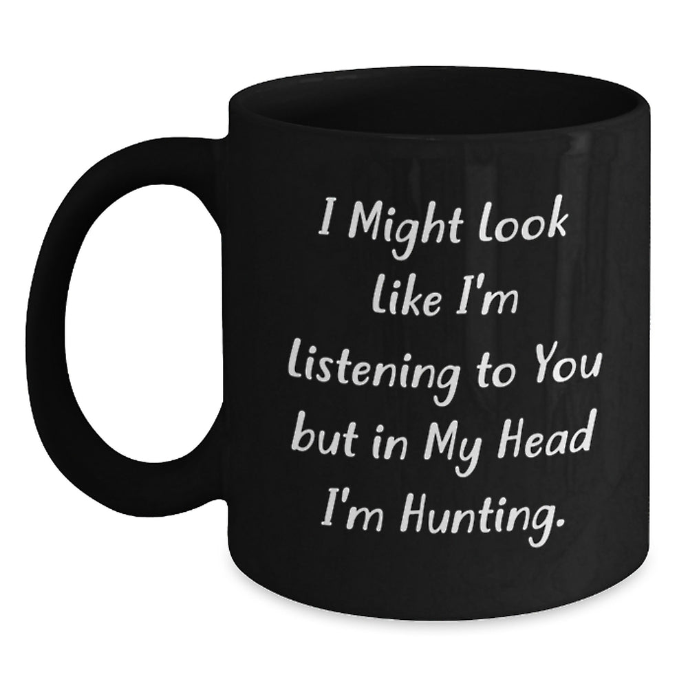 Funny Hunting Birthday Unique Gift for Men or Women, Black Coffee Mug with I Might Look Like I'm Listening To You But In My Head I'm Hunting. Quote, Gifts from Dad to Son, Best Friend, or Coworker - Main